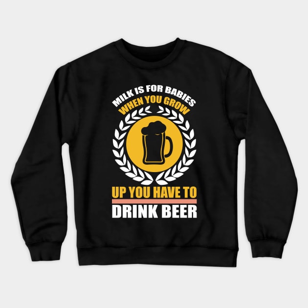 Milk is for babies When you grow up you have to drink beer T Shirt For Women Men Crewneck Sweatshirt by Pretr=ty